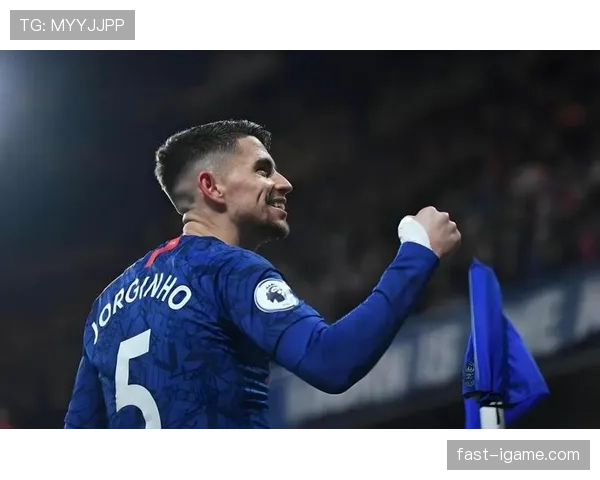 若日尼奥蜕变中场核心，稳健表现引领切尔西向灵魂人物迈进